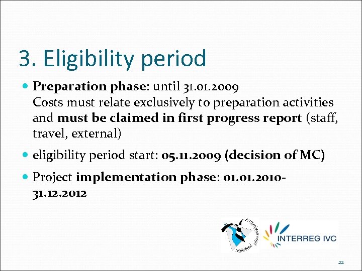 3. Eligibility period Preparation phase: until 31. 01. 2009 Costs must relate exclusively to