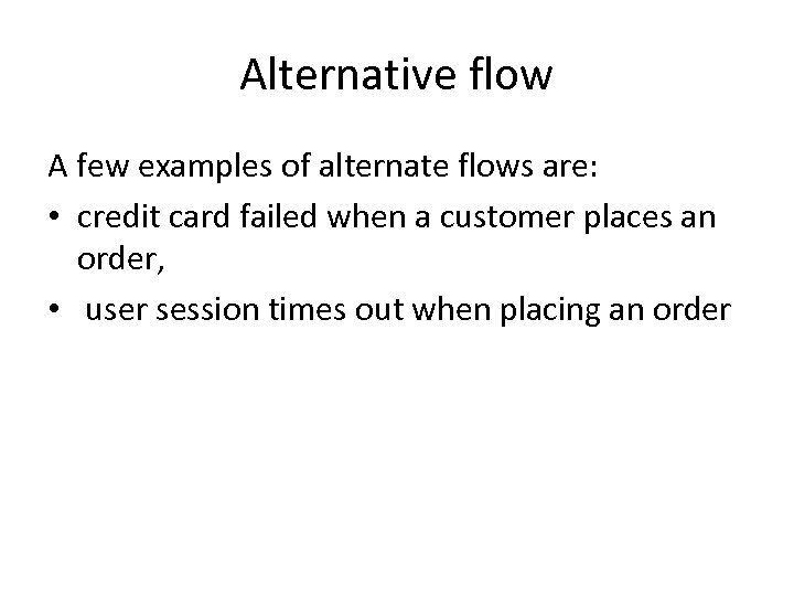 Alternative flow A few examples of alternate flows are: • credit card failed when