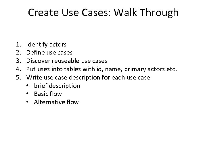 Create Use Cases: Walk Through 1. 2. 3. 4. 5. Identify actors Define use