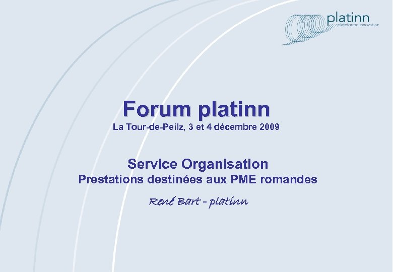 Forum platinn La Tour-de-Peilz, 3 et 4 décembre 2009 Service Organisation Prestations destinées aux