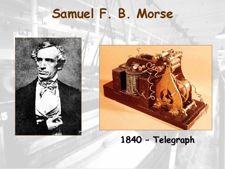 Samuel F. B. Morse 1840 – Telegraph 