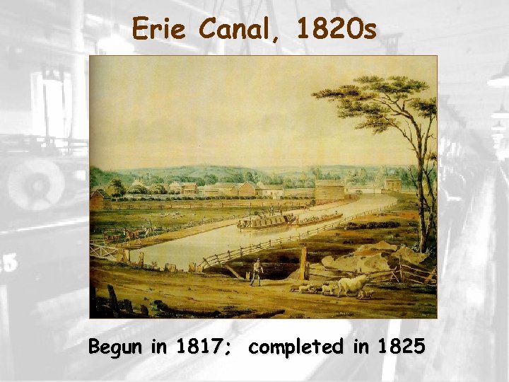 Erie Canal, 1820 s Begun in 1817; completed in 1825 