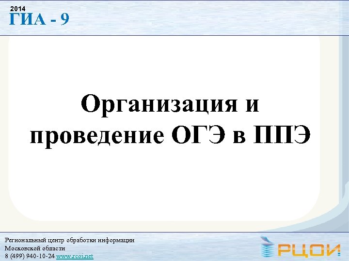 2014 ГИА - 9 Организация и проведение ОГЭ в ППЭ Региональный центр обработки информации