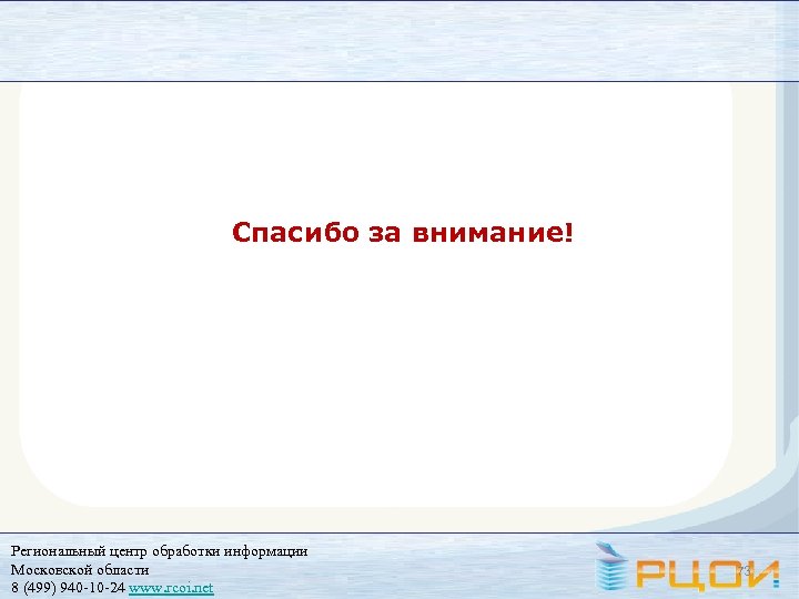 Спасибо за внимание! Региональный центр обработки информации Московской области 8 (499) 940 -10 -24