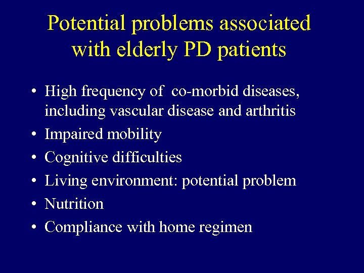 Potential problems associated with elderly PD patients • High frequency of co-morbid diseases, including