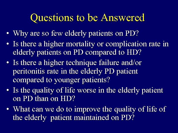 Questions to be Answered • Why are so few elderly patients on PD? •