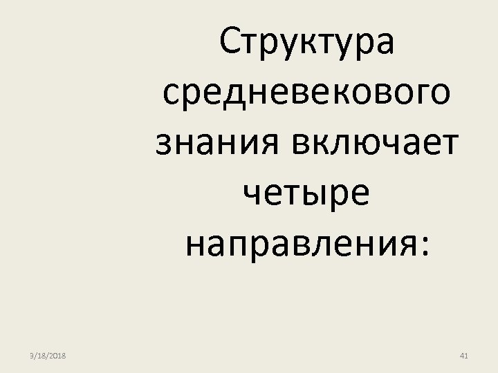 Структура средневекового знания включает четыре направления: 3/18/2018 41 