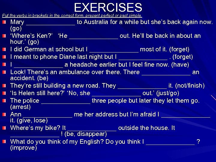 EXERCISES Put the verbs in brackets in the correct form, present perfect or past