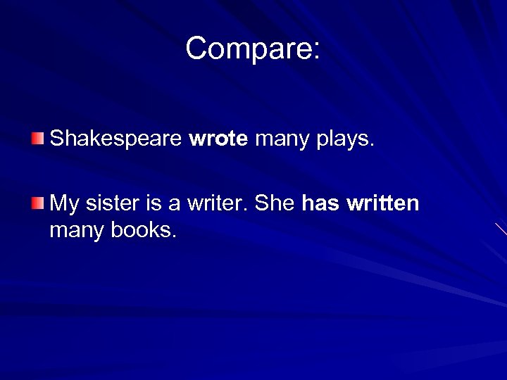 Compare: Shakespeare wrote many plays. My sister is a writer. She has written many