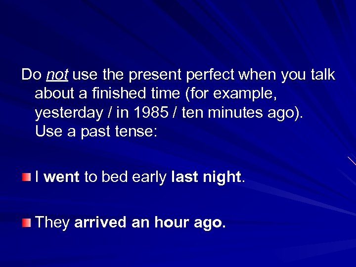 Do not use the present perfect when you talk about a finished time (for