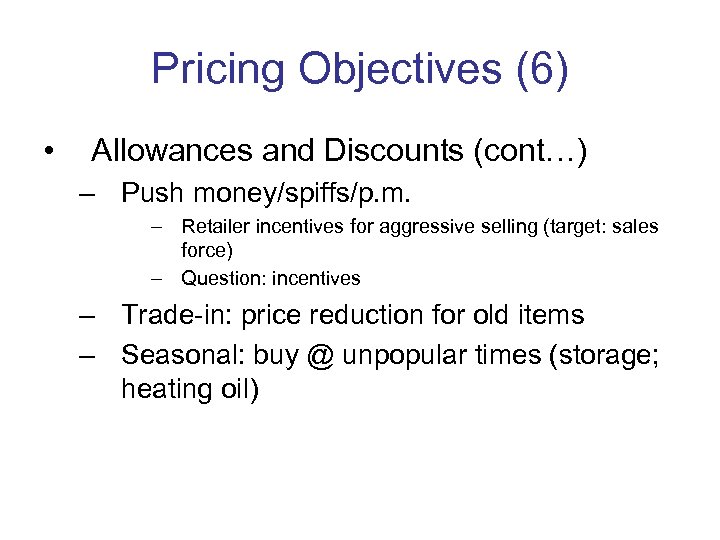 Pricing Objectives (6) • Allowances and Discounts (cont…) – Push money/spiffs/p. m. – Retailer