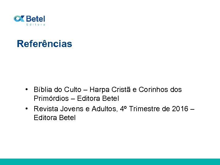 Referências • Bíblia do Culto – Harpa Cristã e Corinhos dos Primórdios – Editora