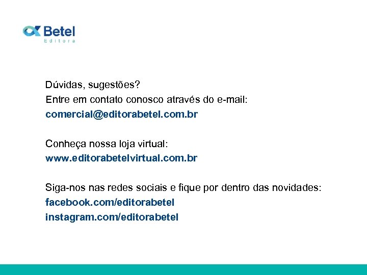 Dúvidas, sugestões? Entre em contato conosco através do e-mail: comercial@editorabetel. com. br Conheça nossa