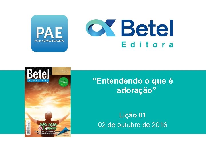 “Entendendo o que é adoração” Lição 01 02 de outubro de 2016 