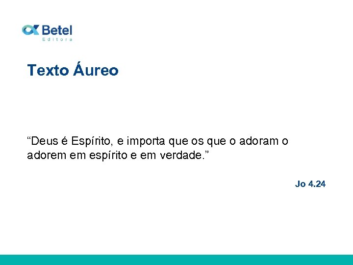 Texto Áureo “Deus é Espírito, e importa que os que o adoram o adorem
