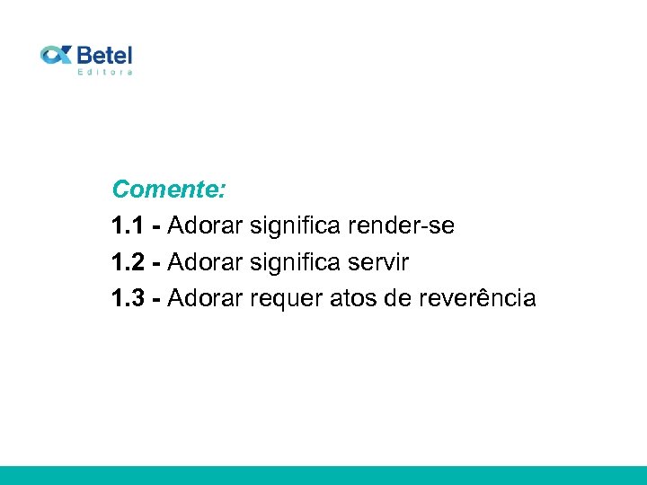 Comente: 1. 1 - Adorar significa render-se 1. 2 - Adorar significa servir 1.