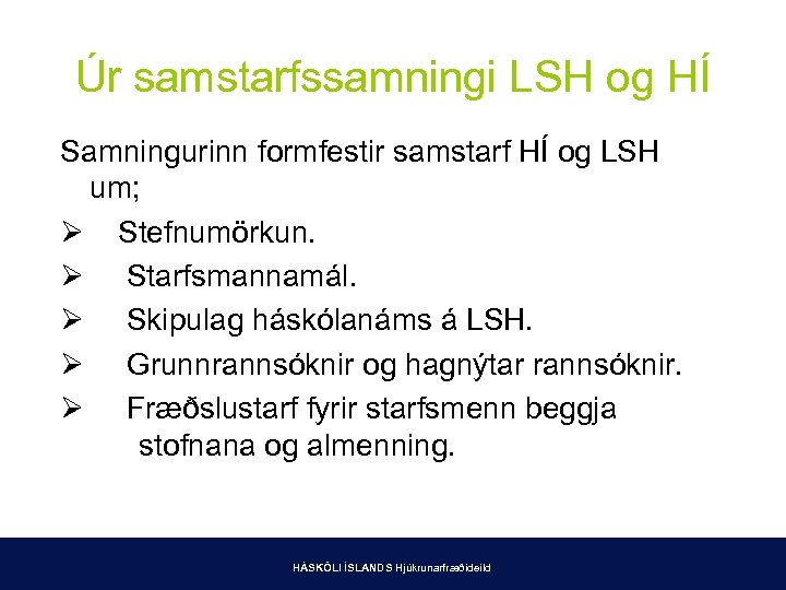 Úr samstarfssamningi LSH og HÍ Samningurinn formfestir samstarf HÍ og LSH um; Ø Stefnumörkun.