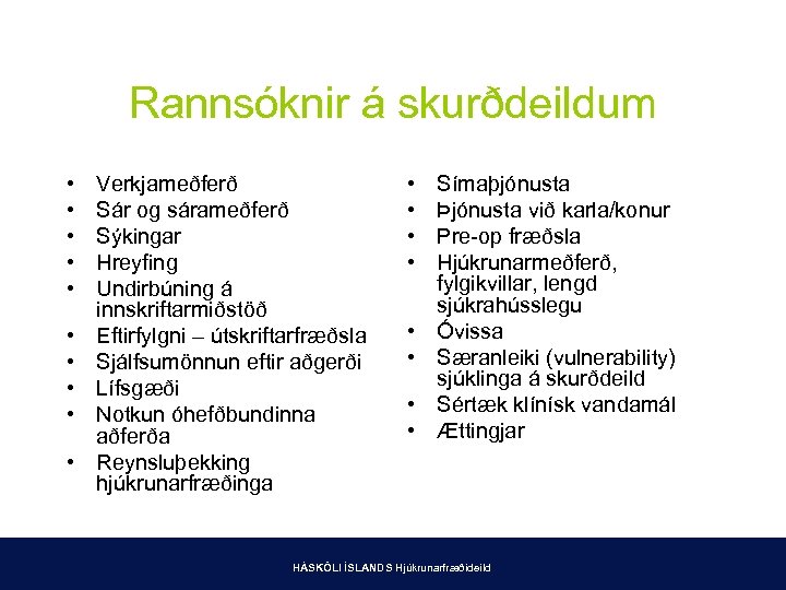 Rannsóknir á skurðdeildum • • • Verkjameðferð Sár og sárameðferð Sýkingar Hreyfing Undirbúning á