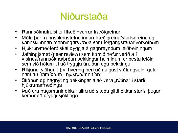 Niðurstaða • Rannsóknafrelsi er lífæð hverrar fræðigreinar • Móta þarf rannsóknastefnu innan fræðigreina/starfsgreina og