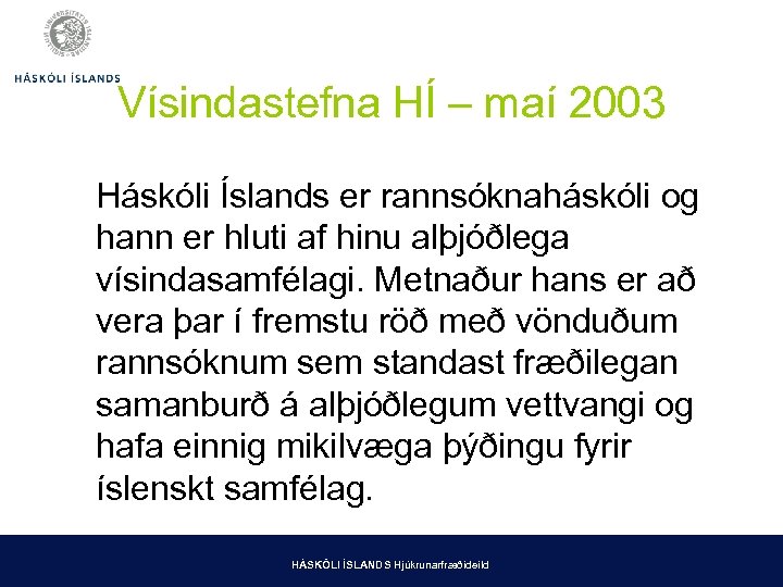 Vísindastefna HÍ – maí 2003 Háskóli Íslands er rannsóknaháskóli og hann er hluti af