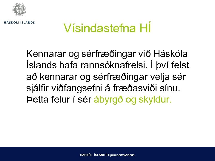 Vísindastefna HÍ Kennarar og sérfræðingar við Háskóla Íslands hafa rannsóknafrelsi. Í því felst að