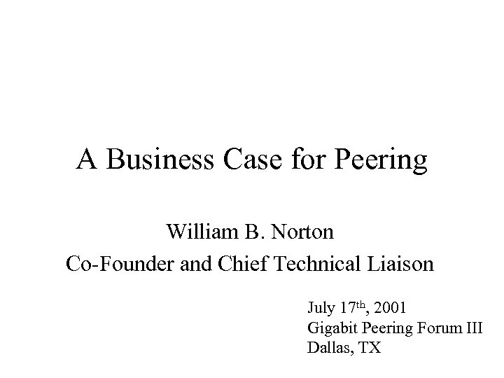 A Business Case for Peering William B. Norton Co-Founder and Chief Technical Liaison July