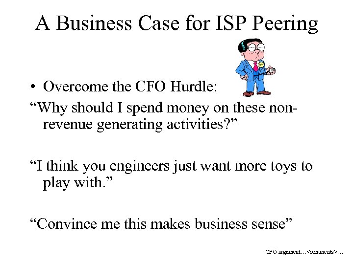 A Business Case for ISP Peering • Overcome the CFO Hurdle: “Why should I