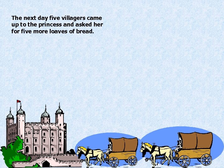 The next day five villagers came up to the princess and asked her for