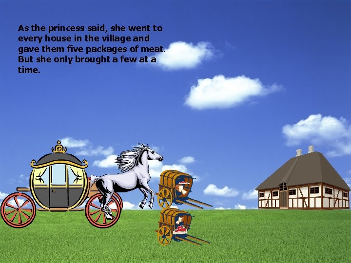As the princess said, she went to every house in the village and gave