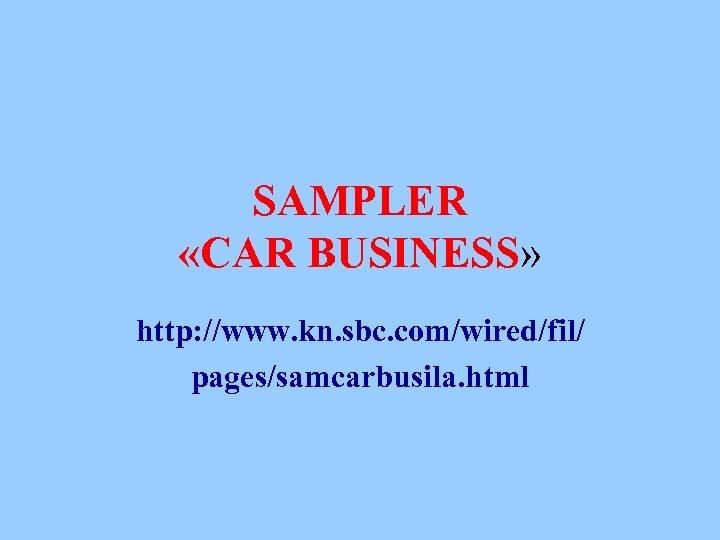 SAMPLER «CAR BUSINESS» http: //www. kn. sbc. com/wired/fil/ pages/samcarbusila. html 