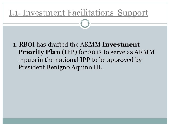 I. 1. Investment Facilitations Support 1. RBOI has drafted the ARMM Investment Priority Plan