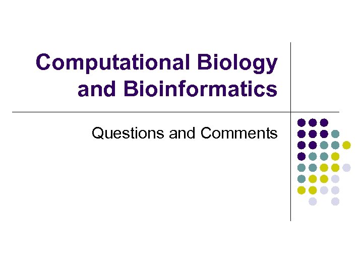 Computational Biology and Bioinformatics Questions and Comments 