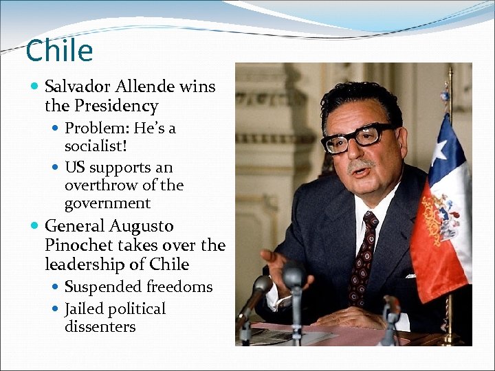 Chile Salvador Allende wins the Presidency Problem: He’s a socialist! US supports an overthrow