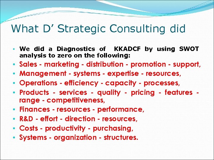 What D’ Strategic Consulting did • We did a Diagnostics of KKADCF by using