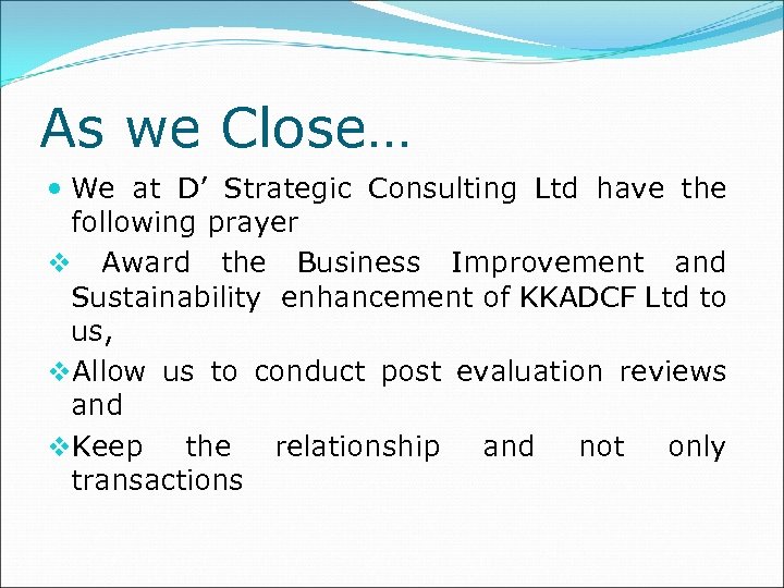 As we Close… We at D’ Strategic Consulting Ltd have the following prayer v