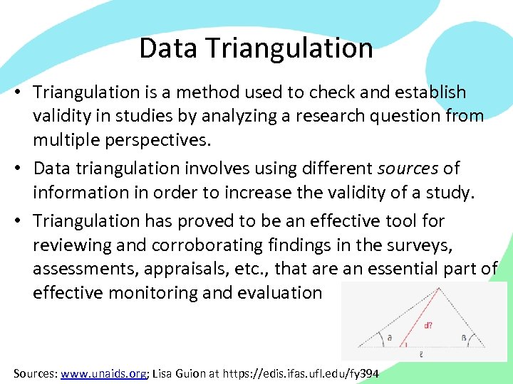 Data Triangulation • Triangulation is a method used to check and establish validity in