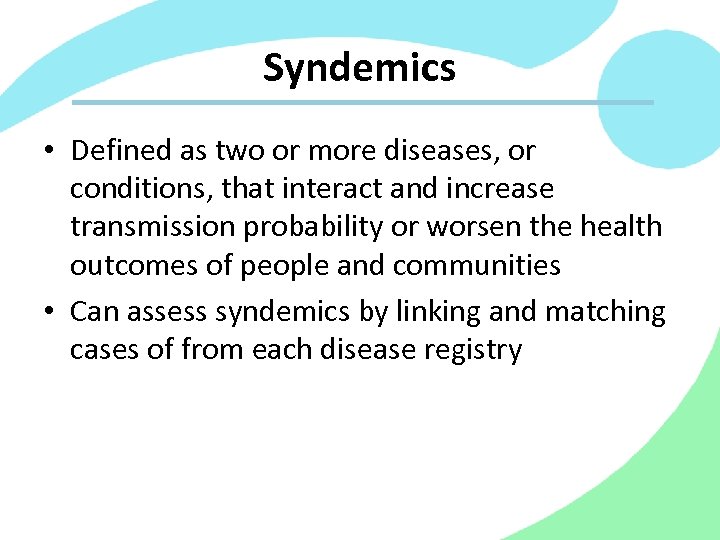 Syndemics • Defined as two or more diseases, or conditions, that interact and increase