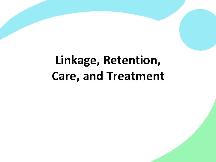 Linkage, Retention, Care, and Treatment 