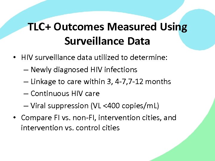 TLC+ Outcomes Measured Using Surveillance Data • HIV surveillance data utilized to determine: –