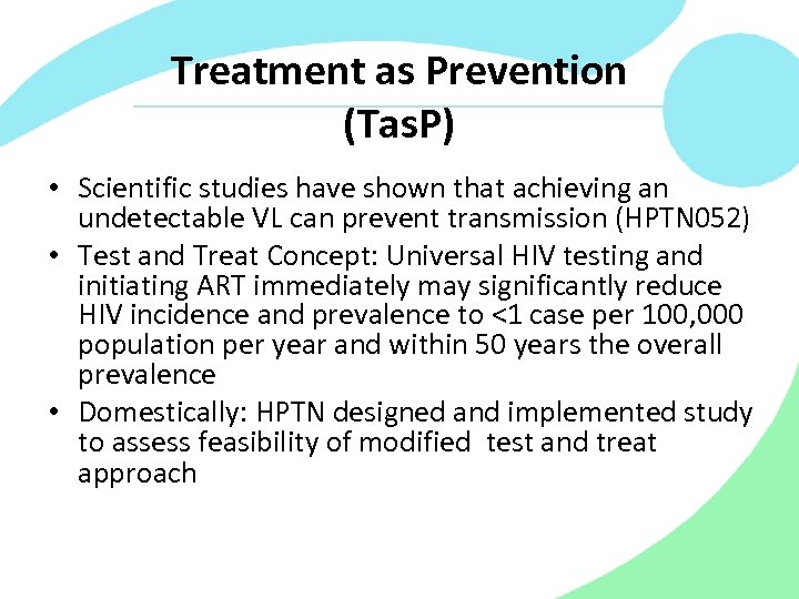 Treatment as Prevention (Tas. P) • Scientific studies have shown that achieving an undetectable