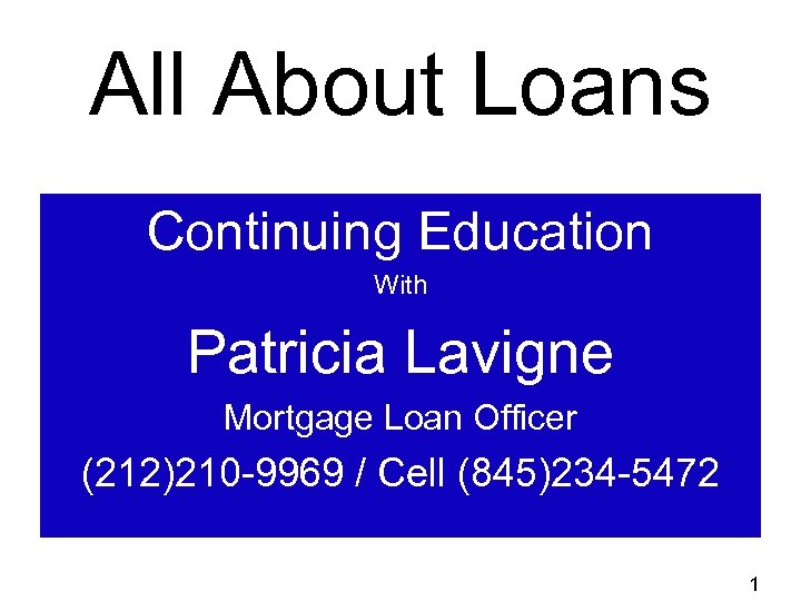 All About Loans Continuing Education With Patricia Lavigne Mortgage Loan Officer (212)210 -9969 /