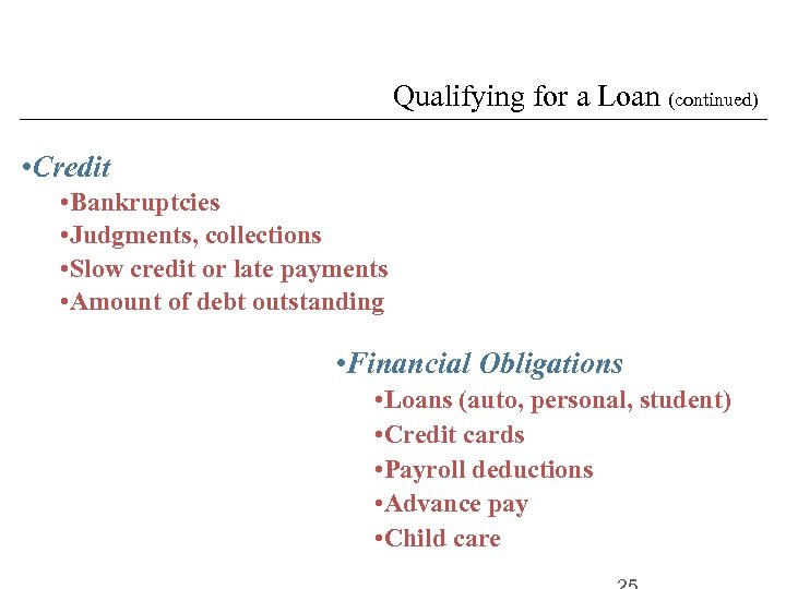 Qualifying for a Loan (continued) • Credit • Bankruptcies • Judgments, collections • Slow