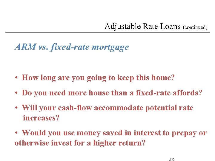 Adjustable Rate Loans (continued) ARM vs. fixed-rate mortgage • How long are you going