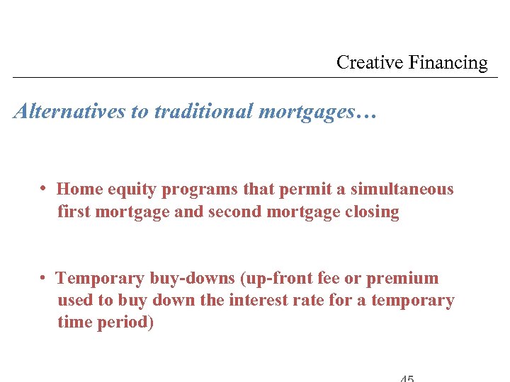 Creative Financing Alternatives to traditional mortgages… • Home equity programs that permit a simultaneous