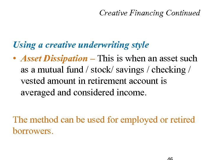 Creative Financing Continued Using a creative underwriting style • Asset Dissipation – This is