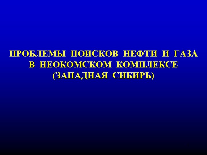 ПРОБЛЕМЫ ПОИСКОВ НЕФТИ И ГАЗА В НЕОКОМСКОМ КОМПЛЕКСЕ (ЗАПАДНАЯ СИБИРЬ) 1 