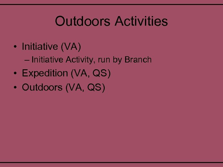 Outdoors Activities • Initiative (VA) – Initiative Activity, run by Branch • Expedition (VA,