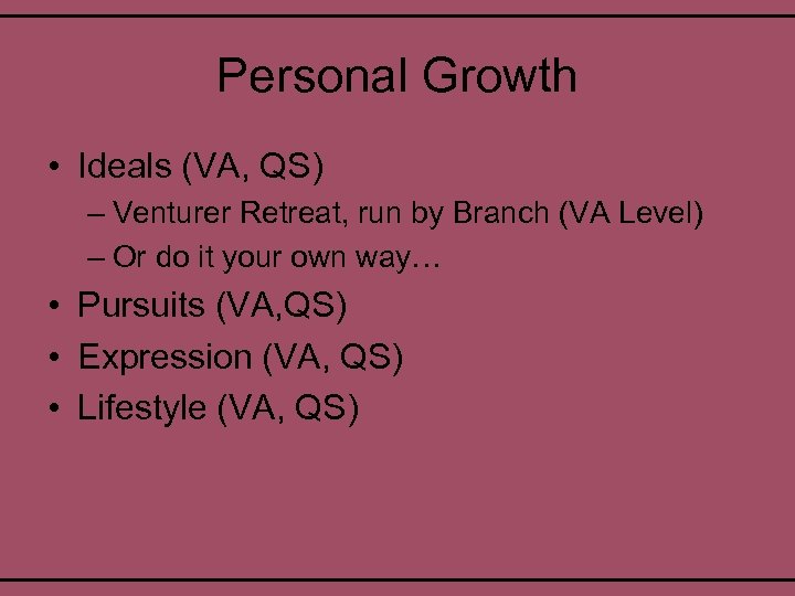 Personal Growth • Ideals (VA, QS) – Venturer Retreat, run by Branch (VA Level)