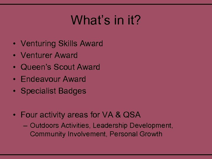 What’s in it? • • • Venturing Skills Award Venturer Award Queen’s Scout Award