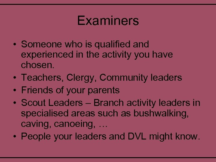 Examiners • Someone who is qualified and experienced in the activity you have chosen.